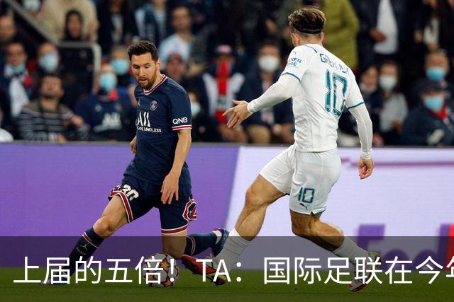 上届的五倍！TA：国际足联在今年世界杯的门票收入约50亿美元